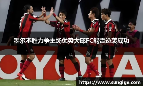 墨尔本胜力争主场优势大邱FC能否逆袭成功
